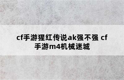 cf手游猩红传说ak强不强 cf手游m4机械迷城